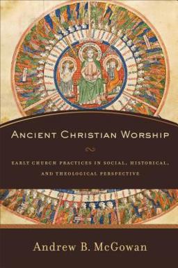 Ancient Christian Worship Early Church Practices in Social, Historical, and Theological Perspective  9780801031526 Front Cover