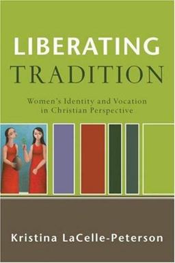 Liberating Tradition Women's Identity and Vocation in Christian Perspective  9780801031793 Front Cover