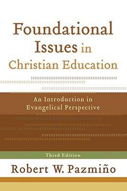 Foundational Issues in Christian Education An Introduction in Evangelical Perspective 3rd 9780801035937 Front Cover