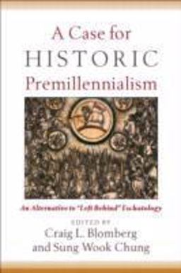 Case for Historic Premillennialism An Alternative to Left Behind Eschatology  9780801035968 Front Cover