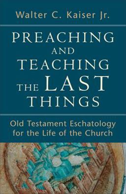 Preaching and Teaching the Last Things Old Testament Eschatology for the Life of the Church  9780801039270 Front Cover