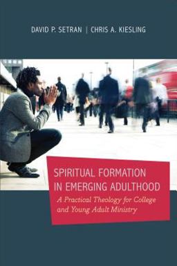 Spiritual Formation in Emerging Adulthood A Practical Theology for College and Young Adult Ministry  9780801039560 Front Cover
