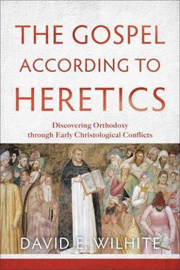 Gospel According to Heretics Discovering Orthodoxy Through Early Christological Conflicts  9780801039768 Front Cover