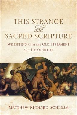 This Strange and Sacred Scripture Wrestling with the Old Testament and Its Oddities  9780801039799 Front Cover