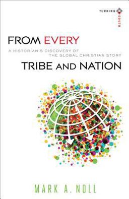From Every Tribe and Nation A Historian's Discovery of the Global Christian Story  9780801039935 Front Cover