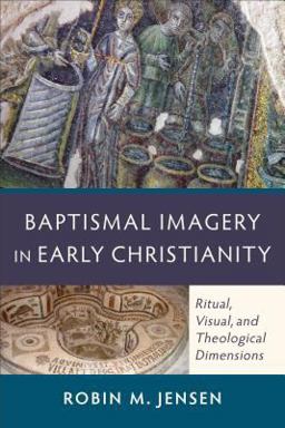 Baptismal Imagery in Early Christianity Ritual, Visual, and Theological Dimensions  9780801048326 Front Cover