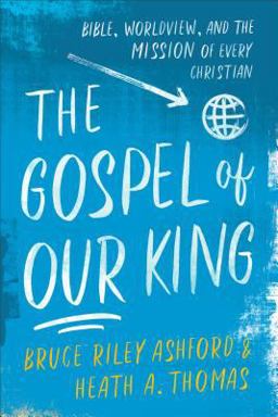 Gospel of Our King Bible, Worldview, and the Mission of Every Christian  9780801049033 Front Cover