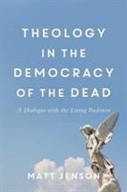 Theology in the Democracy of the Dead A Dialogue with the Living Tradition  9780801049439 Front Cover