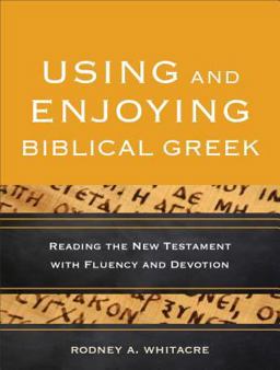 Using and Enjoying Biblical Greek Reading the New Testament with Fluency and Devotion  9780801049941 Front Cover