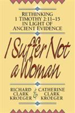I Suffer Not a Woman Rethinking I Timothy 2:11-15 in Light of Ancient Evidence  9780801052507 Front Cover