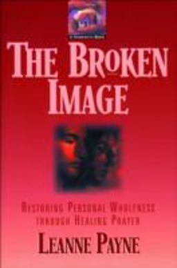Broken Image Restoring Personal Wholeness Through Healing Prayer  9780801053344 Front Cover