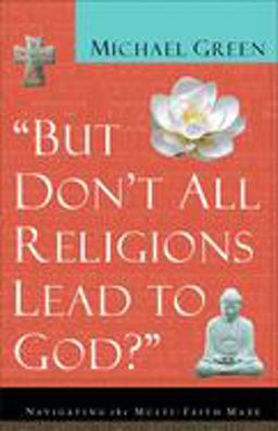But Don't All Religions Lead to God? Navigating the Multi-Faith Maze  9780801064395 Front Cover
