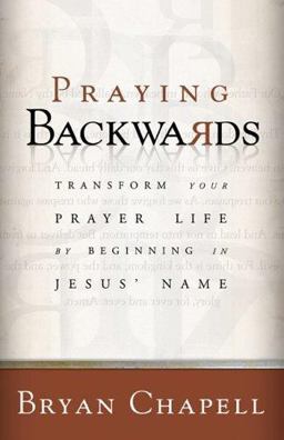 Praying Backwards Transform Your Prayer Life by Beginning in Jesus' Name  9780801065279 Front Cover
