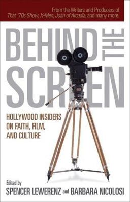 Behind the Screen Hollywood Insiders on Faith, Film, and Culture  9780801065477 Front Cover