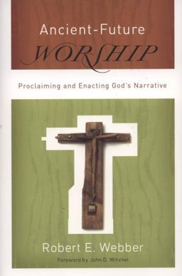 Ancient-Future Worship Proclaiming and Enacting God's Narrative  9780801066245 Front Cover