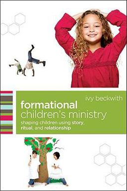 Formational Children's Ministry Shaping Children Using Story, Ritual, and Relationship  9780801071874 Front Cover