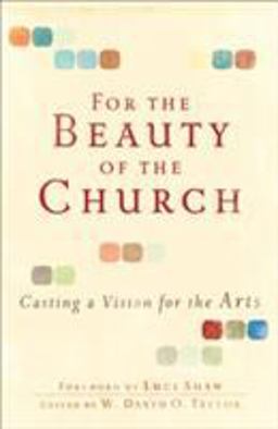 For the Beauty of the Church Casting a Vision for the Arts  9780801071911 Front Cover
