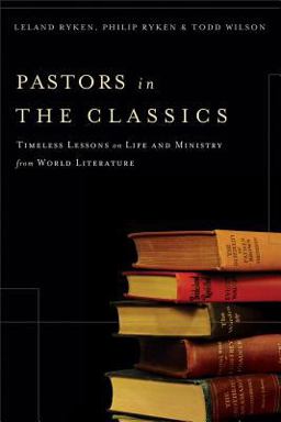 Pastors in the Classics Timeless Lessons on Life and Ministry from World Literature  9780801071973 Front Cover