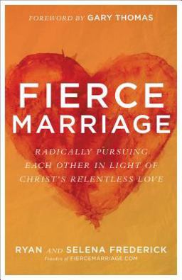 Fierce Marriage Radically Pursuing Each Other in Light of Christ's Relentless Love  9780801075308 Front Cover