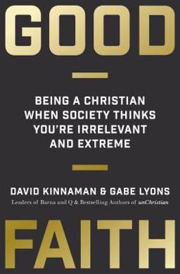 Good Faith: Being a Christian When Society Thinks You're Irrelevant and Extreme  9780801075445 Front Cover