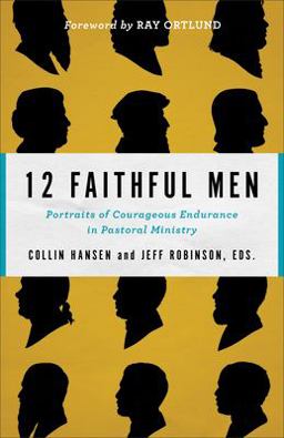 12 Faithful Men Portraits of Courageous Endurance in Pastoral Ministry  9780801077760 Front Cover