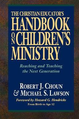 Christian Educator's Handbook on Children's Ministry Reaching and Teaching the Next Generation 2nd 9780801091469 Front Cover