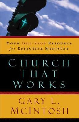 Church That Works Your One-Stop Resource for Effective Ministry  9780801091612 Front Cover
