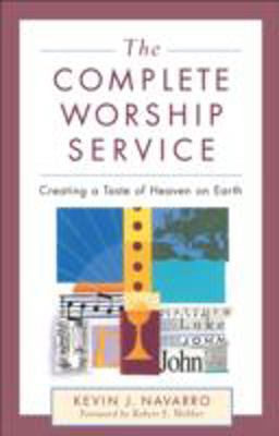 Complete Worship Service Creating a Taste of Heaven on Earth  9780801091834 Front Cover