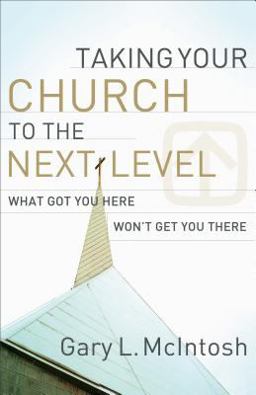 Taking Your Church to the Next Level What Got You Here Won't Get You There  9780801091988 Front Cover