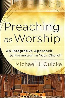 Preaching as Worship An Integrative Approach to Formation in Your Church  9780801092268 Front Cover
