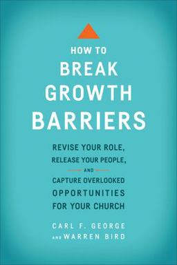 How to Break Growth Barriers Revise Your Role, Release Your People, and Capture Overlooked Opportunities for Your Church  9780801092466 Front Cover