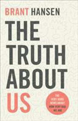 Truth about Us The Very Good News about How Very Bad We Are  9780801094514 Front Cover