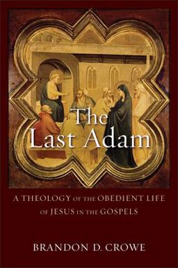 Last Adam A Theology of the Obedient Life of Jesus in the Gospels  9780801096266 Front Cover
