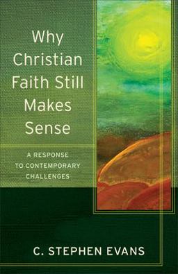 Why Christian Faith Still Makes Sense A Response to Contemporary Challenges  9780801096600 Front Cover