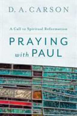 Praying with Paul A Call to Spiritual Reformation 2nd 9780801097102 Front Cover