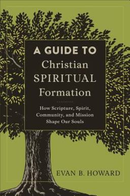 Guide to Christian Spiritual Formation How Scripture, Spirit, Community, and Mission Shape Our Souls  9780801097805 Front Cover