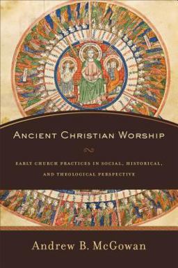 Ancient Christian Worship Early Church Practices in Social, Historical, and Theological Perspective  9780801097874 Front Cover