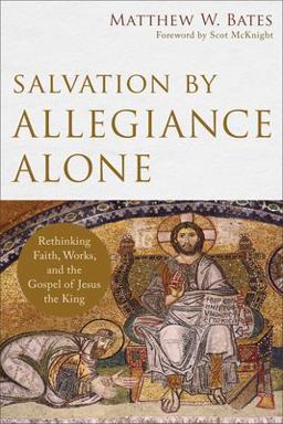 Salvation by Allegiance Alone Rethinking Faith, Works, and the Gospel of Jesus the King  9780801097973 Front Cover