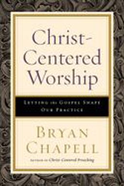 Christ-Centered Worship Letting the Gospel Shape Our Practice  9780801098116 Front Cover