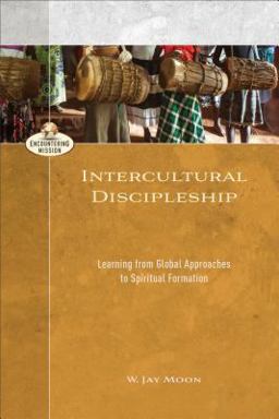 Intercultural Discipleship Learning from Global Approaches to Spiritual Formation  9780801098499 Front Cover