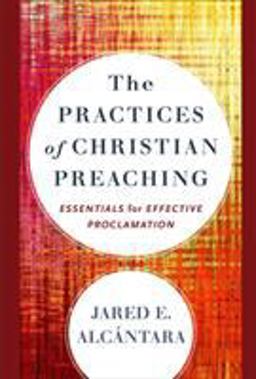 Practices of Christian Preaching Essentials for Effective Proclamation  9780801098666 Front Cover