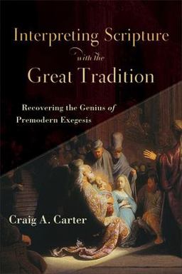 Interpreting Scripture with the Great Tradition Recovering the Genius of Premodern Exegesis  9780801098727 Front Cover