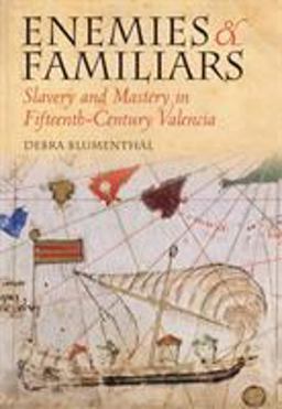 Enemies and Familiars Slavery and Mastery in Fifteenth-Century Valencia  9780801445026 Front Cover