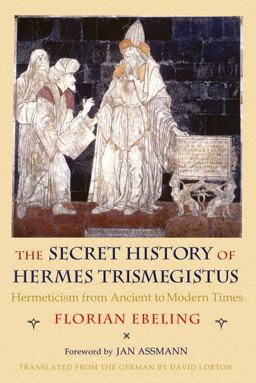 Secret History of Hermes Trismegistus Hermeticism from Ancient to Modern Times  9780801445460 Front Cover