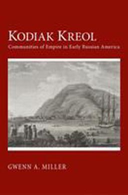Kodiak Kreol Communities of Empire in Early Russian America  9780801446429 Front Cover