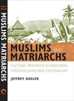 Muslims and Matriarchs Cultural Resilience in Indonesia Through Jihad and Colonialism  9780801446979 Front Cover