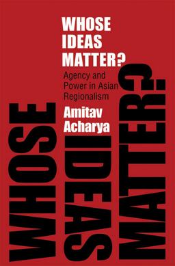 Whose Ideas Matter? Agency and Power in Asian Regionalism  9780801447518 Front Cover