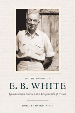 In the Words of E. B. White Quotations from America's Most Companionable of Writers  9780801449550 Front Cover