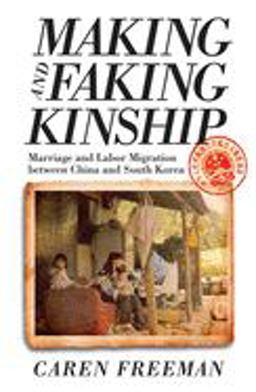 Making and Faking Kinship Marriage and Labor Migration Between China and South Korea  9780801449581 Front Cover
