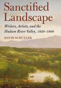 Sanctified Landscape Writers, Artists, and the Hudson River Valley, 1820-1909  9780801450808 Front Cover